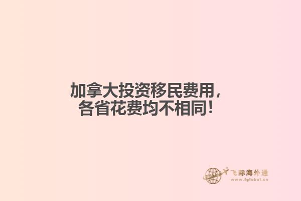 加拿大投資移民費(fèi)用，各省花費(fèi)均不相同！