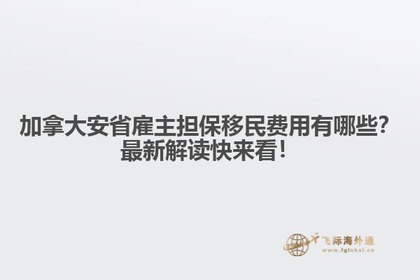 加拿大安省雇主擔保移民費用有哪些？最新解讀快來看！
