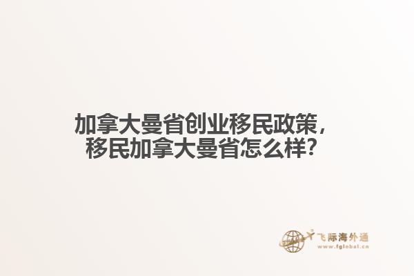 加拿大曼省創(chuàng)業(yè)移民政策，移民加拿大曼省怎么樣？