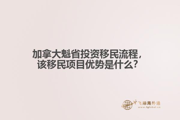 加拿大魁省投資移民流程，該移民項目優(yōu)勢是什么？