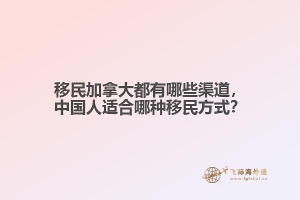 移民加拿大都有哪些渠道，中國人適合哪種移民方式？