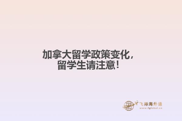 加拿大留學(xué)政策變化，留學(xué)生請(qǐng)注意！