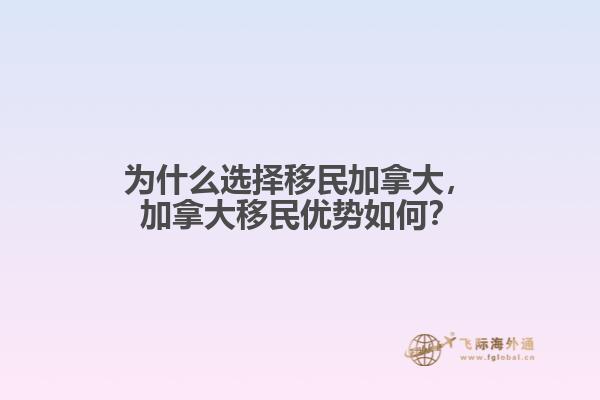為什么選擇移民加拿大，加拿大移民優(yōu)勢如何？
