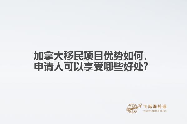 加拿大移民項目優(yōu)勢如何，申請人可以享受哪些好處？