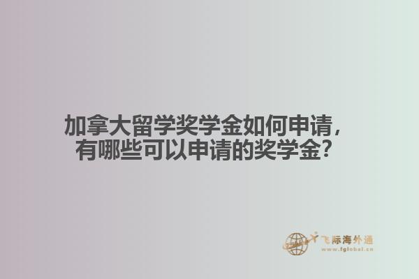 加拿大留學(xué)獎(jiǎng)學(xué)金如何申請(qǐng)，有哪些可以申請(qǐng)的獎(jiǎng)學(xué)金？