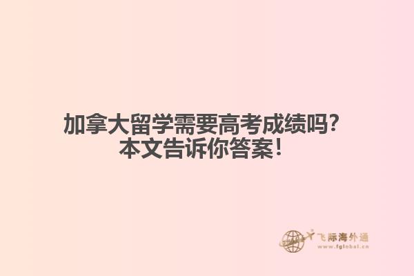 加拿大留學(xué)需要高考成績(jī)嗎？本文告訴你答案！