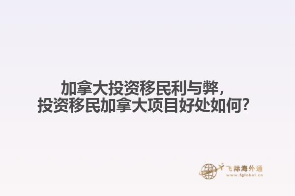 加拿大投資移民利與弊，投資移民加拿大項(xiàng)目好處如何？