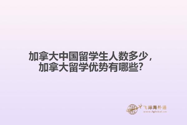 加拿大中國留學(xué)生人數(shù)多少，加拿大留學(xué)優(yōu)勢有哪些？
