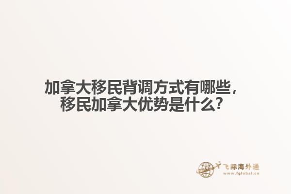 加拿大移民背調(diào)方式有哪些，移民加拿大優(yōu)勢是什么？