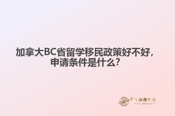 加拿大BC省留學(xué)移民政策好不好，申請條件是什么？