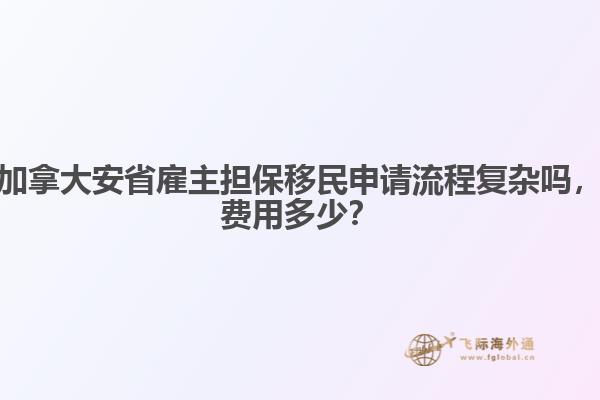 加拿大安省雇主擔(dān)保移民申請(qǐng)流程復(fù)雜嗎，費(fèi)用多少？