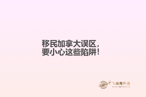 移民加拿大誤區(qū)，要小心這些陷阱！