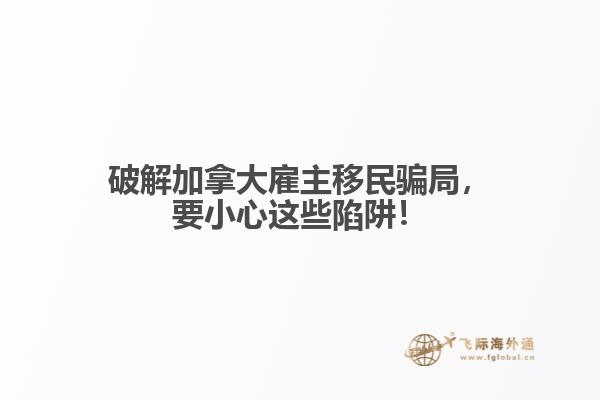 破解加拿大雇主移民騙局，要小心這些陷阱！