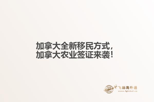 加拿大全新移民方式，加拿大農(nóng)業(yè)簽證來(lái)襲！