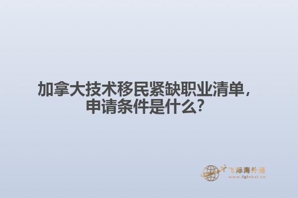 加拿大技術(shù)移民緊缺職業(yè)清單，申請條件是什么？