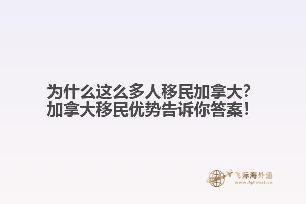 為什么這么多人移民加拿大？加拿大移民優(yōu)勢(shì)告訴你答案！
