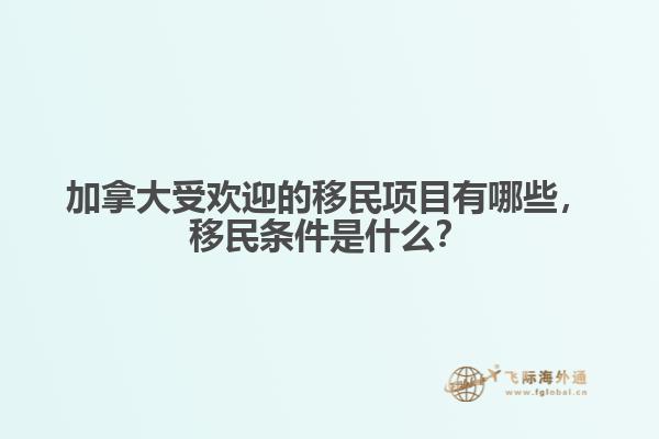 加拿大受歡迎的移民項(xiàng)目有哪些，移民條件是什么？