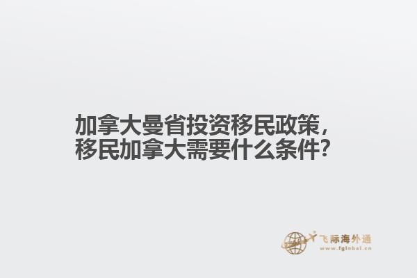 加拿大曼省投資移民政策，移民加拿大需要什么條件？