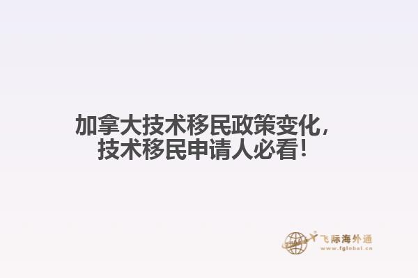 加拿大技術(shù)移民政策變化，技術(shù)移民申請(qǐng)人必看！