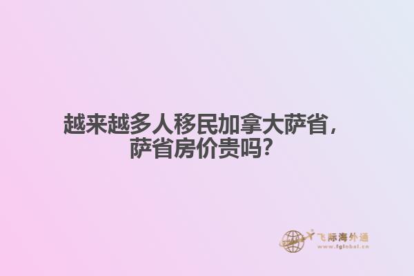 越來越多人移民加拿大薩省，薩省房價(jià)貴嗎？