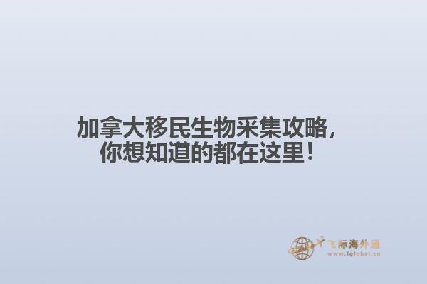 加拿大移民生物采集攻略，你想知道的都在這里！
