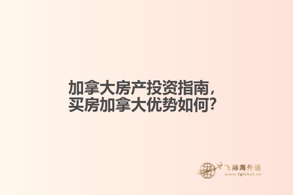 加拿大房產(chǎn)投資指南，買房加拿大優(yōu)勢如何？