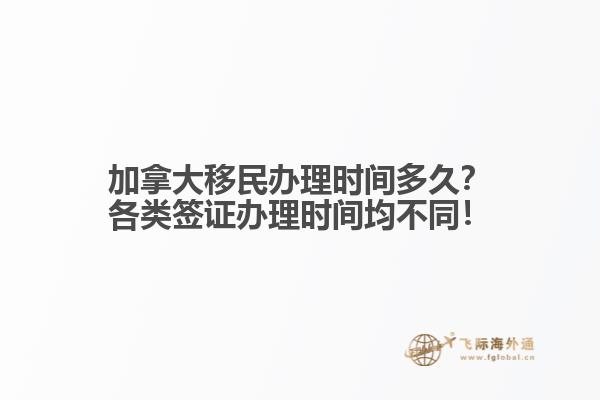 加拿大移民辦理時(shí)間多久？各類簽證辦理時(shí)間均不同！