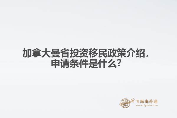 加拿大曼省投資移民政策介紹，申請(qǐng)條件是什么？