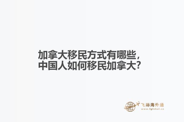 加拿大移民方式有哪些，中國(guó)人如何移民加拿大？