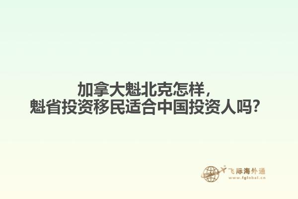 加拿大魁北克怎樣，魁省投資移民適合中國投資人嗎？