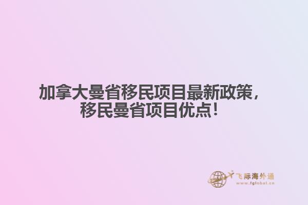 加拿大曼省移民項(xiàng)目最新政策，移民曼省項(xiàng)目?jī)?yōu)點(diǎn)！