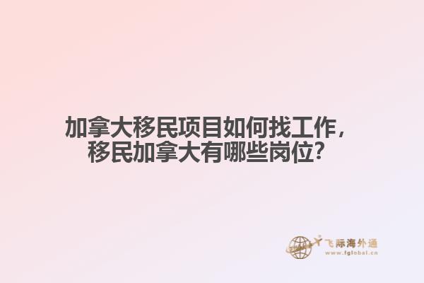 加拿大移民項(xiàng)目如何找工作，移民加拿大有哪些崗位？