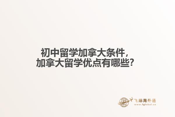 初中留學(xué)加拿大條件，加拿大留學(xué)優(yōu)點(diǎn)有哪些？