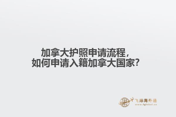 加拿大護(hù)照申請流程，如何申請入籍加拿大國家？