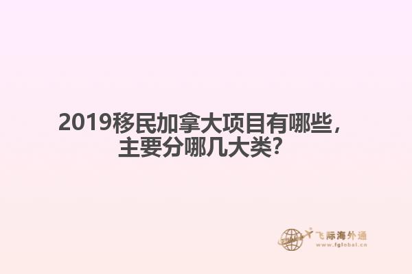 2019移民加拿大項(xiàng)目有哪些，主要分哪幾大類？
