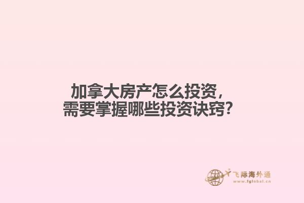 加拿大房產(chǎn)怎么投資，需要掌握哪些投資訣竅？