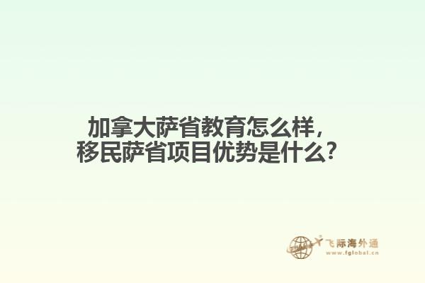 加拿大薩省教育怎么樣，移民薩省項(xiàng)目?jī)?yōu)勢(shì)是什么？