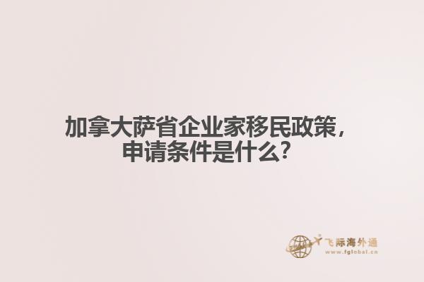 加拿大薩省企業(yè)家移民政策，申請(qǐng)條件是什么？