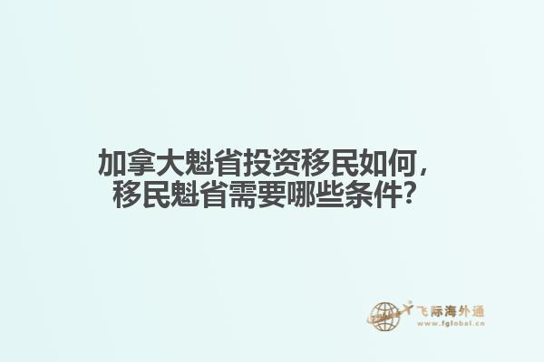 加拿大魁省投資移民如何，移民魁省需要哪些條件？