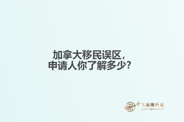 加拿大移民誤區(qū)，申請人你了解多少？
