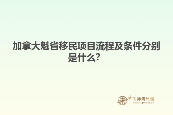 加拿大魁省移民項(xiàng)目流程及條件分別是什么？