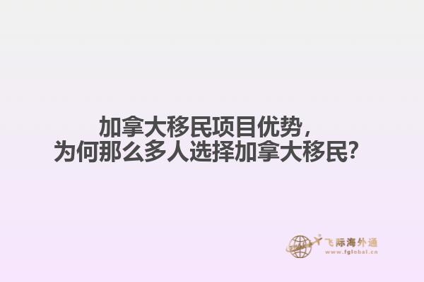 加拿大移民項(xiàng)目優(yōu)勢(shì)，為何那么多人選擇加拿大移民？