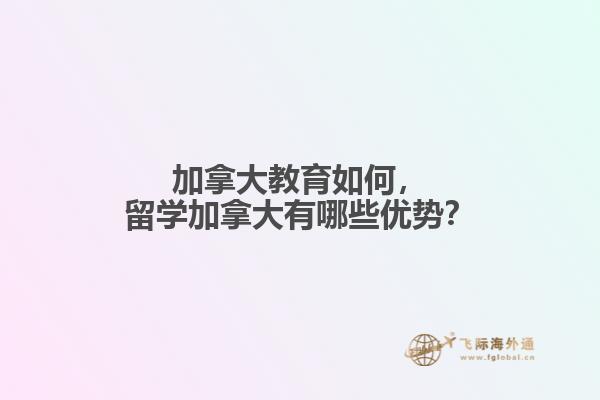 加拿大教育如何，留學(xué)加拿大有哪些優(yōu)勢？