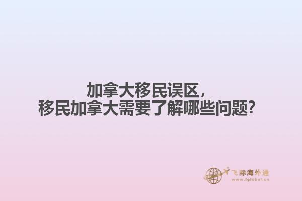 加拿大移民誤區(qū)，移民加拿大需要了解哪些問題？