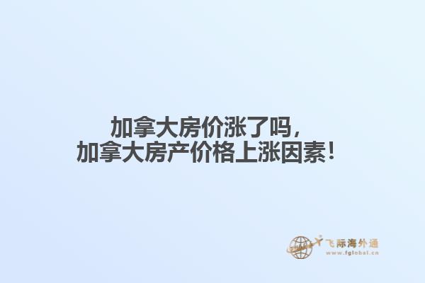 加拿大房價漲了嗎，加拿大房產(chǎn)價格上漲因素！