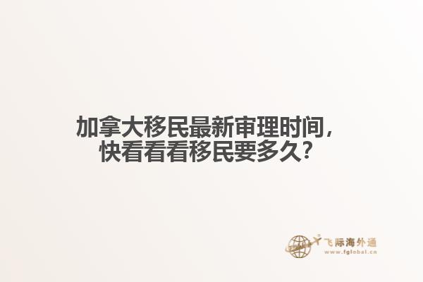加拿大移民最新審理時(shí)間，快看看看移民要多久？