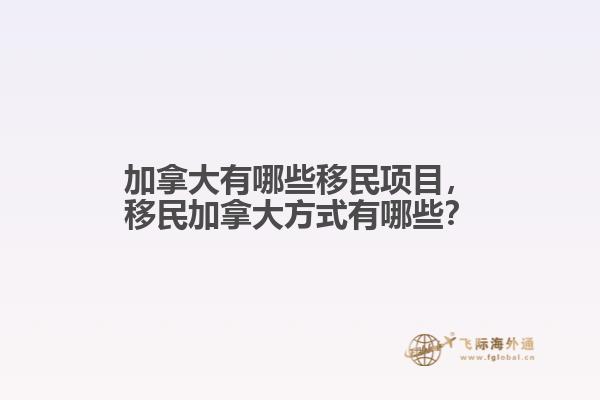 加拿大有哪些移民項目，移民加拿大方式有哪些？