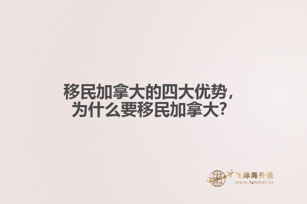 移民加拿大的四大優(yōu)勢，為什么要移民加拿大？