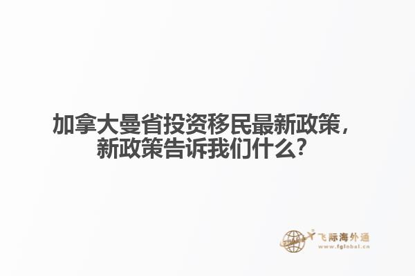 加拿大曼省投資移民最新政策，新政策告訴我們什么？
