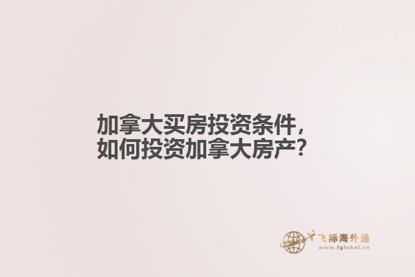 加拿大買房投資條件，如何投資加拿大房產(chǎn)？